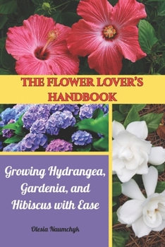 The Flower Lover’s Handbook: Growing Hydrangea, Gardenia, and Hibiscus with Ease