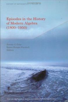 Episodes in the History of Modern Algebra (1800-1950) (History of Mathematics)
