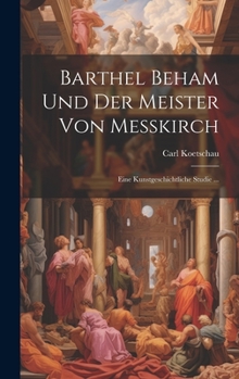 Hardcover Barthel Beham Und Der Meister Von Messkirch: Eine Kunstgeschichtliche Studie ... [German] Book