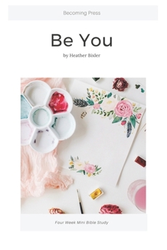 Be You - Four Week Mini Bible Study - Book  of the Four Week Mini Bible Study