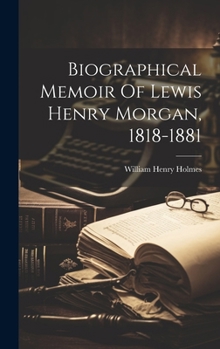 Hardcover Biographical Memoir Of Lewis Henry Morgan, 1818-1881 Book