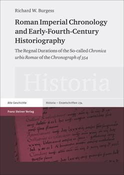 Hardcover Roman Imperial Chronology and Early-Fourth-Century Historiography: The Regnal Durations of the So-Called 'Chronica Urbis Romae' of the 'Chronograph of Book