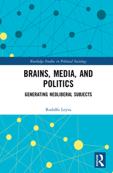 Hardcover Brains, Media and Politics: Generating Neoliberal Subjects Book