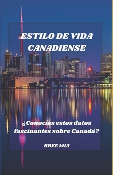 ESTILO DE VIDA CANADIENSE: ¿Conocías estos datos fascinantes sobre Canadá? (Spanish Edition)