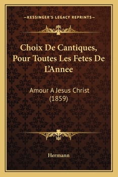 Paperback Choix De Cantiques, Pour Toutes Les Fetes De L'Annee: Amour A Jesus Christ (1859) [French] Book