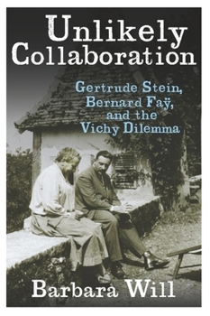 Unlikely Collaboration: Gertrude Stein, Bernard Fay, and the Vichy Dilemma - Book  of the Gender and Culture Series