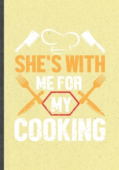 She's with Me for My Cooking: Funny Blank Lined Cook Chef Notebook/ Journal, Graduation Appreciation Gratitude Thank You Souvenir Gag Gift, Fashionable Graphic 110 Pages