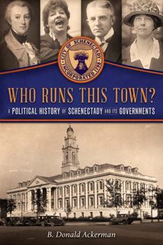 Perfect Paperback Who Runs This Town? A Political History of Schenectady and its Governments Book