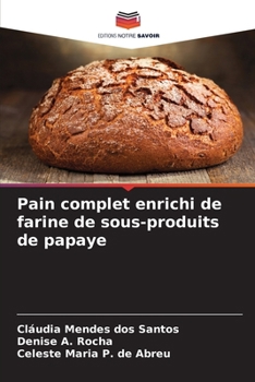 Pain complet enrichi de farine de sous-produits de papaye (French Edition)