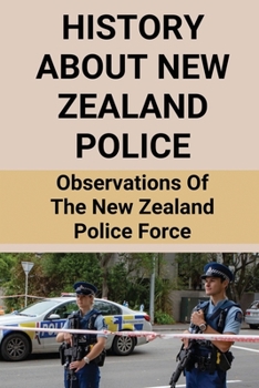 History About New Zealand Police: Observations Of The New Zealand Police Force: Policing In A Young Country