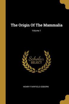 Paperback The Origin Of The Mammalia; Volume 1 Book