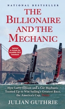 Paperback The Billionaire and the Mechanic: How Larry Ellison and a Car Mechanic Teamed Up to Win Sailing's Greatest Race, the America's Cup, Twice Book