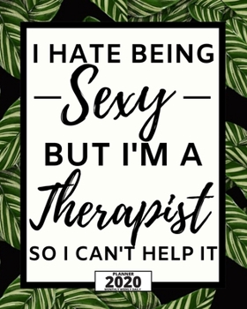 I Hate Being Sexy But I'm A Therapist: 2020 Planner For Therapist, 1-Year Daily, Weekly And Monthly Organizer With Calendar. Appreciation Or Retirement Gift For Women, Men (8 x 10)