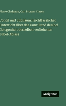 Hardcover Concil und Jubiläum: leichtfasslicher Unterricht über das Concil und den bei Gelegenheit desselben verliehenen Jubel-Ablass [German] Book