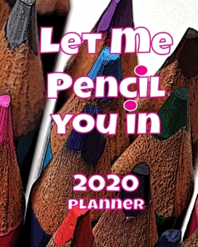 Let Me Pencil You In 2020 Planner: Dated Weekly Monthly Planner 12 Month Diary Calendar Gift, Appointment Schedule, Large Desktop Organizer, Colored Pencil Design