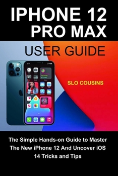 Paperback iPhone 12 Pro Max User Guide: The Simple Hands-on Guide to Master The New iPhone 12 And Uncover iOS 14 Tricks and Tips Book