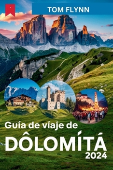 GUÍA DE VIAJE DE DOLOMITA 2024: Qué hacer, dónde alojarse, gastronomía, historia y cultura. Todo lo que debe saber antes de visitarla (Spanish Edition)