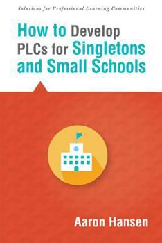 Paperback How to Develop Plcs for Singletons and Small Schools: (Creating Vertical, Virtual, and Interdisciplinary Teams to Eliminate Teacher Isolation) Book