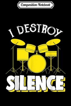 Composition Notebook: I Destroy Silence Drum Set Drum Player Funny Drummer  Journal/Notebook Blank Lined Ruled 6x9 100 Pages