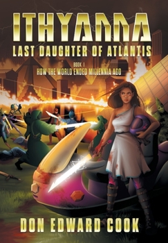 Ithyanna, Last Daughter of Atlantis: Book I: How the World Ended Millennia Ago (The Last of the Atlanteans)