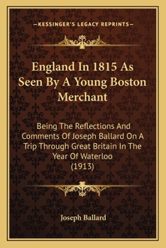 Paperback England In 1815 As Seen By A Young Boston Merchant: Being The Reflections And Comments Of Joseph Ballard On A Trip Through Great Britain In The Year O Book