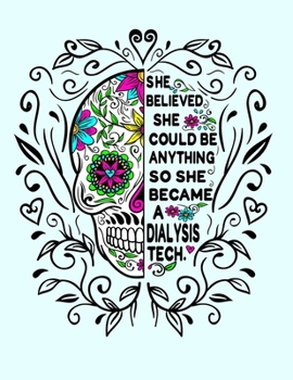 She Believed She Could Be Anything So She Became a Dialysis Tech.: Sugar Skull Notebook 100 Blank Lined College Rule Pages Dialysis Technician Gifts
