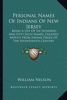 Paperback Personal Names Of Indians Of New Jersey: Being A List Of Six Hundred And Fifty Such Names, Gleaned Mostly From Indian Deeds Of The Seventeenth Century Book