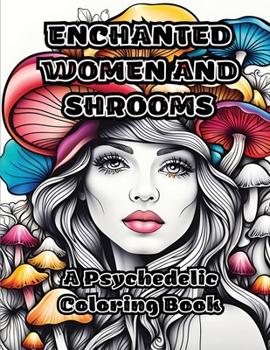 Paperback Enchanted Women and Shrooms: A Psychedelic Coloring Book