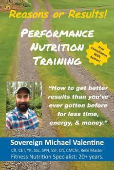 Paperback Performance Nutrition Training: How To Get Better Resuts Than You've Ever Gotten Before, For Less Time, Energy & Money. Book
