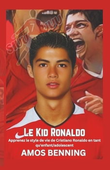 Paperback Le Kid Ronaldo: Apprenez le style de vie de Cristiano Ronaldo en tant qu'enfant/adolescent (French) [French] Book