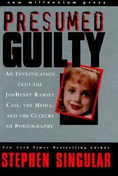 Hardcover Presumed Guilty: An Investigation Into the Jonbenet Ramsey Case, the Media, and the Culture of Pornography Book