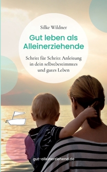 Paperback Gut leben als Alleinerziehende: Schritt für Schritt Anleitung in dein selbstbestimmtes und gutes Leben [German] Book