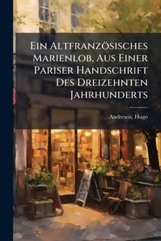 Paperback Ein Altfranzösisches Marienlob, Aus Einer Pariser Handschrift Des Dreizehnten Jahrhunderts [German] Book