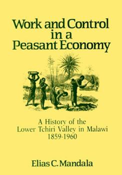 Paperback Work and Control in a Peasant Economy: A History of the Lower Tchiri Valley in Malawi, 1859-1960 Book