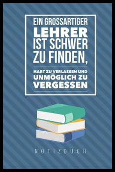 Paperback Ein Grossartiger Lehrer Ist Schwer Zu Finden, Hart Zu Verlassen Und Unmöglich Zu Vergessen Notizbuch: A5 Notizbuch punktiert als Geschenk für Lehrer - [German] Book