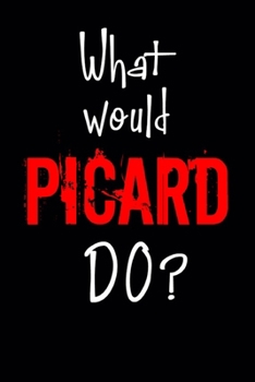 What Would Picard Do?: 6"x9" Notebook Journal Composition Book, Planner or Diary, 120 Lined Pages Perfect for Drawing and Writing.