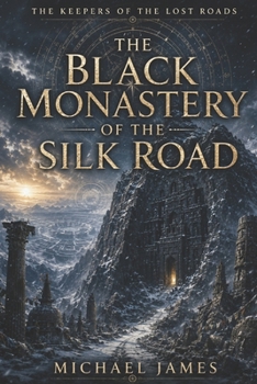 The Black Monastery of the Silk Road: The Keepers Of The Lost Roads