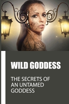 Paperback Wild Goddess: The Secrets Of An Untamed Goddess: How To Discover The Goddess Spot Book