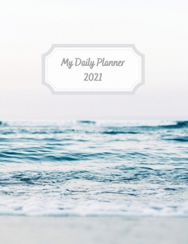 My Daily Planner 2021: Day To Day 24-Hour Organizer With To-Do List Sea and Waves Cover 8.5x11 Inches