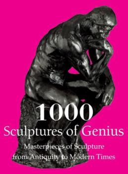 Hardcover 1000 Sculptures of Genius: Masterpieces of Sculpture from Antiquity to Modern Times Book