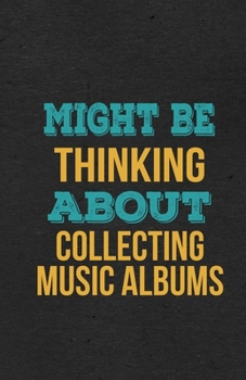 Might Be Thinking About Collecting Music Albums A5 Lined Notebook: Funny Hobby Skill Recreation Sayings For Leisure Sideline Interest. Unique Blank Composition Scrapbook Great Office School Writing Cl