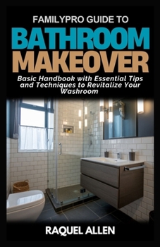 Paperback FamilyPro Guide to Bathroom Makeover: Basic Handbook with Essential Tips and Techniques to Revitalize Your Washroom Book