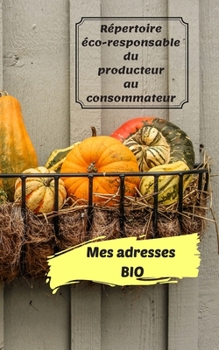 Mes adresses BIO: R�pertoriez vos adresses de producteurs en agriculture biologique, en vente directe, ou artisans. Ce livret apporte fluidit� dans vos achats en circuit court. Je croque la vie � plei