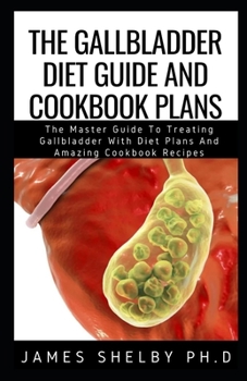 Paperback The Gallbladder Diet Guide and Cookbook Plans: The Master Guide To Treating Gallbladder With Diet Plans And Amazing Cookbook Recipes Book