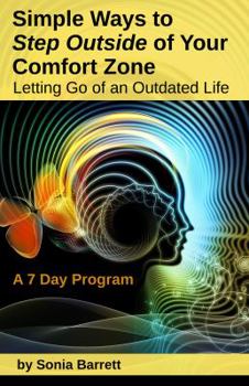 Paperback Simple Ways to Step Outside Your Comfort Zone, 7 Day Program: Letting Go of an Outdated Life! Book