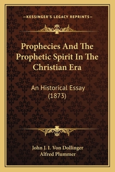 Paperback Prophecies And The Prophetic Spirit In The Christian Era: An Historical Essay (1873) Book