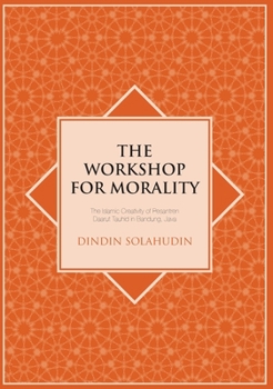 Paperback The Workshop for Morality: The Islamic Creativity of Pesantren Daarut Tauhid in Bandung, Java Book