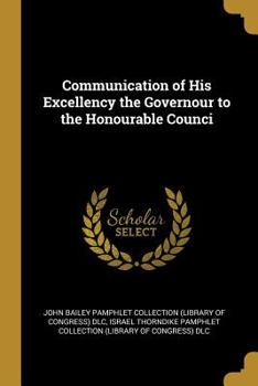 Paperback Communication of His Excellency the Governour to the Honourable Counci Book