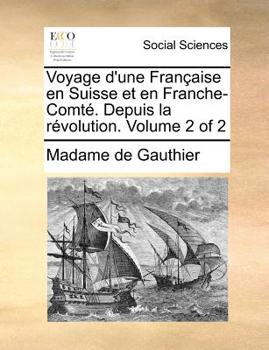 Paperback Voyage D'Une Franaise En Suisse Et En Franche-Comt. Depuis La Rvolution. Volume 2 of 2 [French] Book