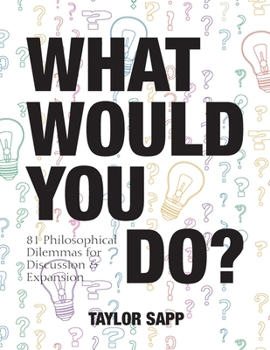 Paperback What Would You Do?: 81 Philosophical Dilemmas for Discussion and Expansion Book